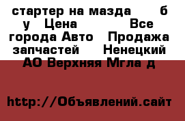 стартер на мазда rx-8 б/у › Цена ­ 3 500 - Все города Авто » Продажа запчастей   . Ненецкий АО,Верхняя Мгла д.